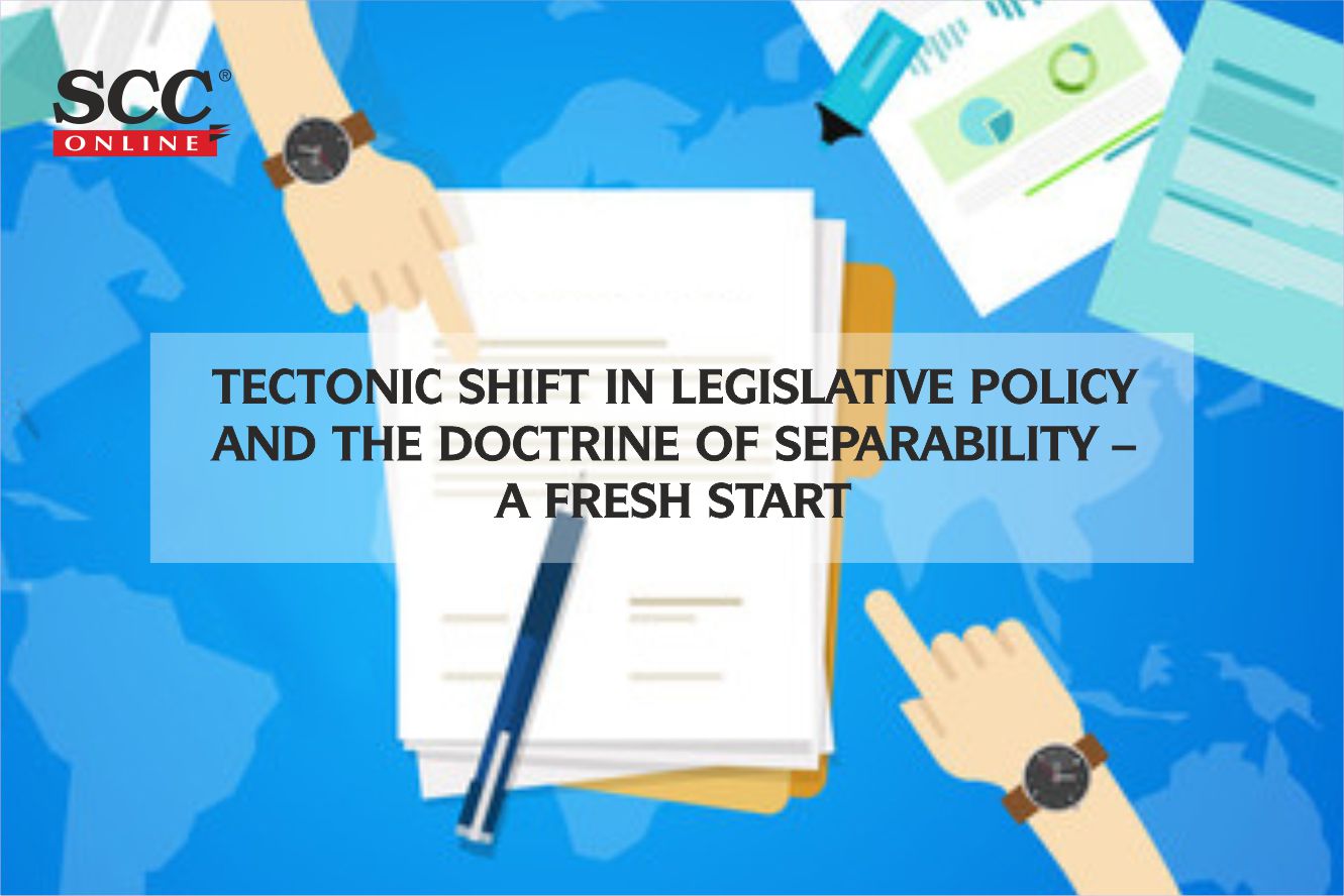 Tectonic Shift In Legislative Policy And The Doctrine Of Separability A Fresh Start Scc Blog