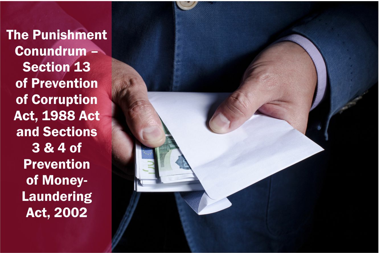 The Punishment Conundrum – Section 13 of Prevention of Corruption Act, 1988  Act and Sections 3 & 4 of Prevention of Money-Laundering Act, 2002