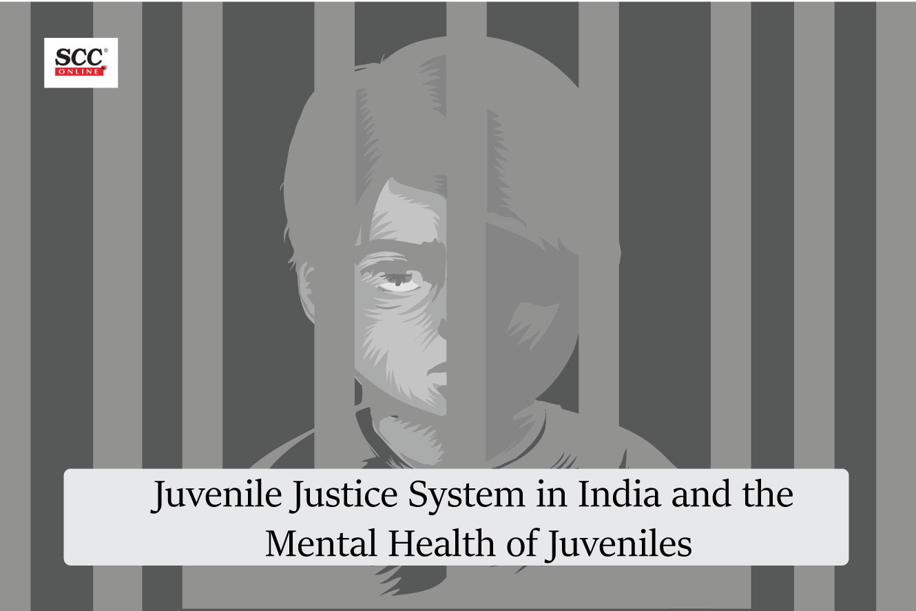 Juvenile Justice System in India and the Mental Health of Juveniles SCC Times