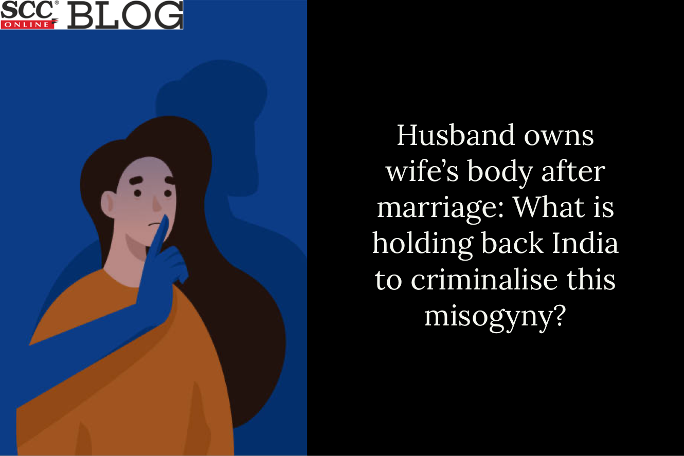 Husband owns wifes body after marriage What is holding back India to criminalise this misogyny? SCC Blog image