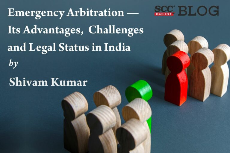 Emergency Arbitration — Its Advantages, Challenges and Legal Status in