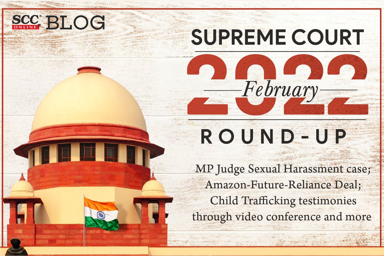 Supreme Court February 2022 Roundup: MP Judge Sexual Harassment case;  Amazon-Future-Reliance Deal; Child Trafficking testimonies through video  conference and more | SCC Blog