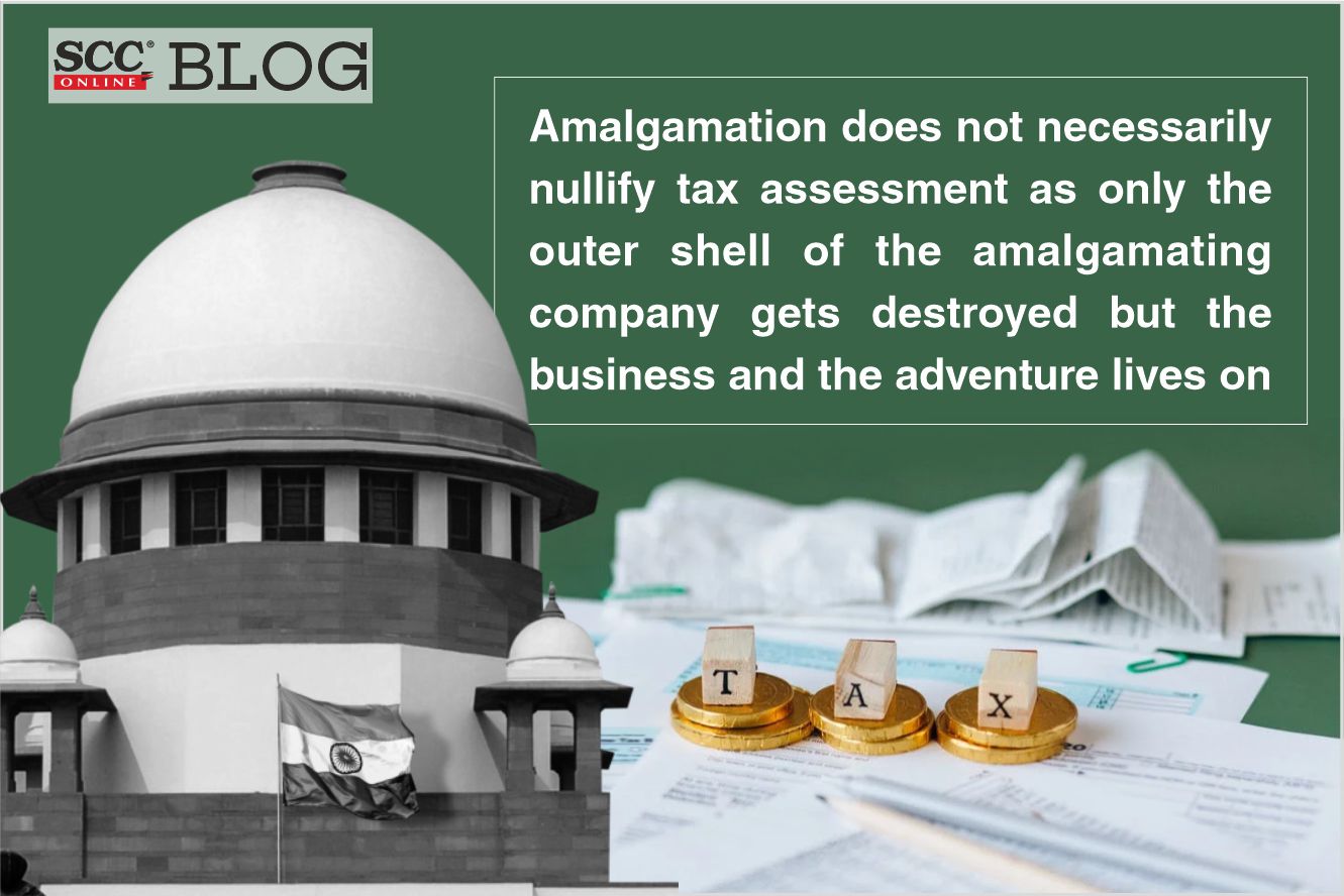 Amalgamation does not necessarily nullify tax assessment as only the