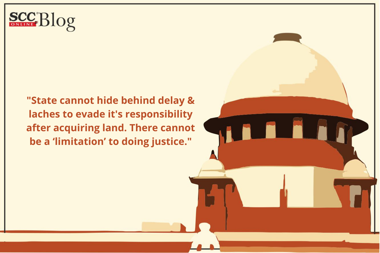 "State cannot hide behind delay & laches to evade it's responsibility