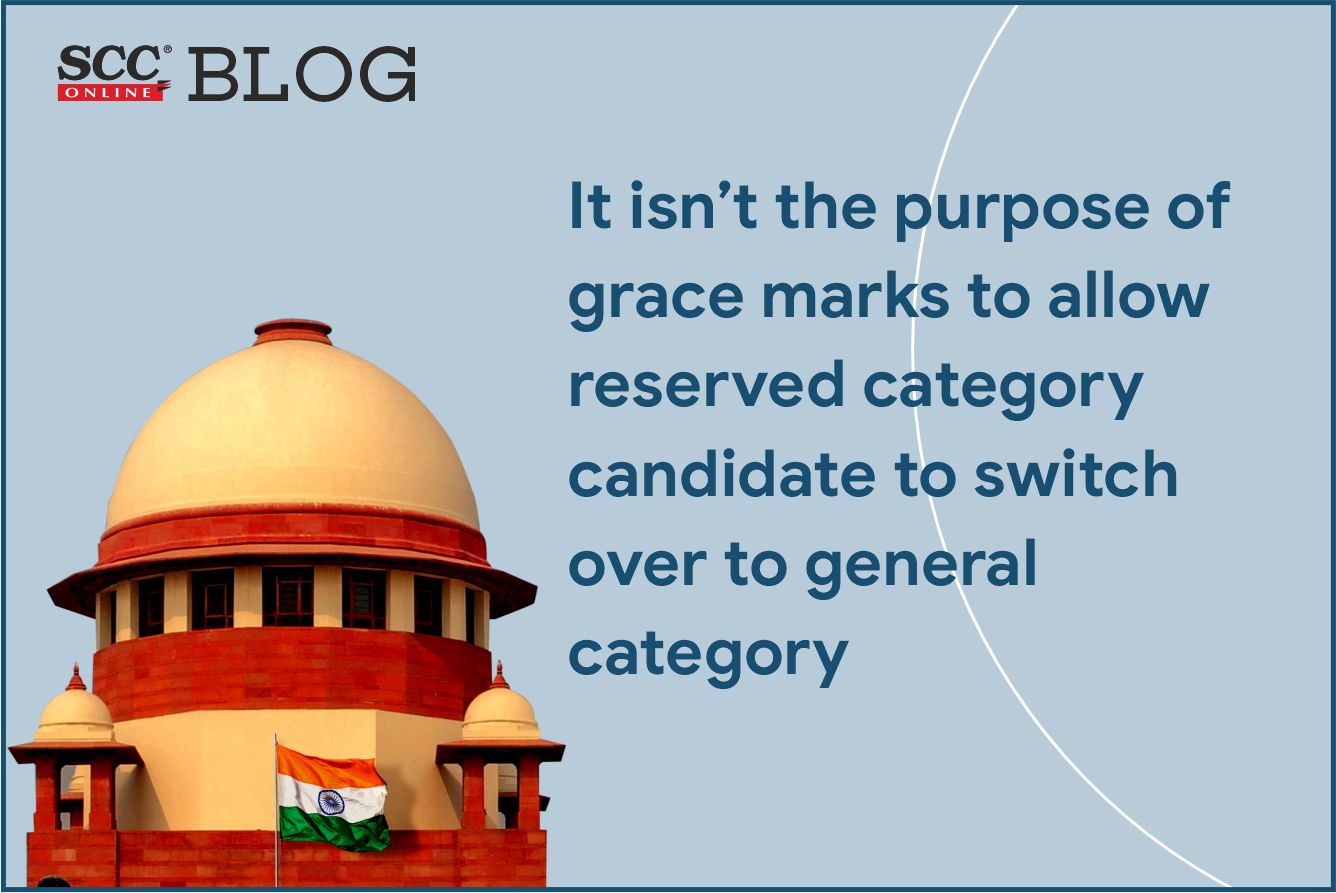 It isn't the purpose of grace marks to allow reserved category candidate to  switch over to general category: Supreme Court | SCC Blog