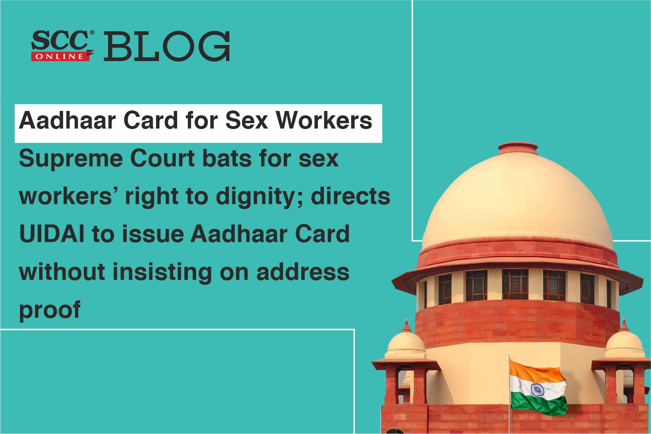 Aadhaar Card for Sex Workers| Supreme Court bats for sex workers' right to  dignity; directs UIDAI to issue Aadhaar Card without insisting on address  proof | SCC Blog