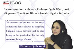 In conversation with Adv Firdouse Qutb Wani, AoR (Supreme Court), on life as a female litigator in India