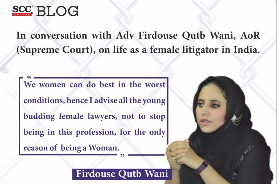 In conversation with Adv Firdouse Qutb Wani, AoR (Supreme Court), on life as a female litigator in India