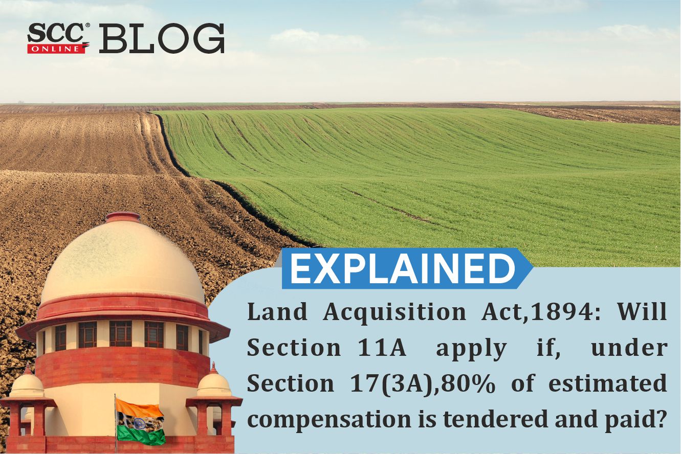 Explained Land Acquisition Act,1894 Will Section 11A apply if, under