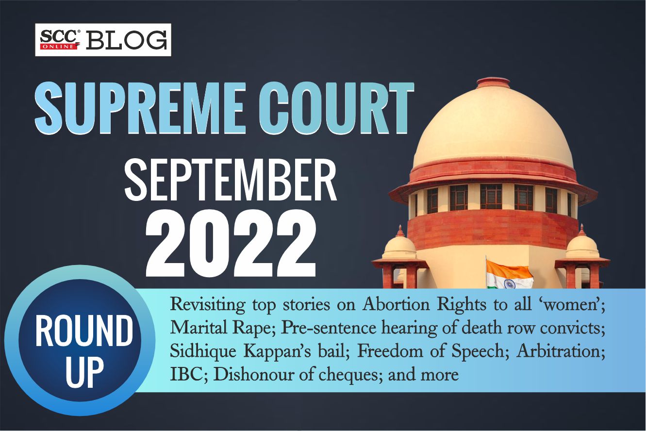 Supreme Court September 2022| Abortion Rights to all 'women'; Marital Rape;  Pre-sentence hearing of death row convicts; Sidhique Kappan's bail;  Collegium Recommendation; and more | SCC Blog