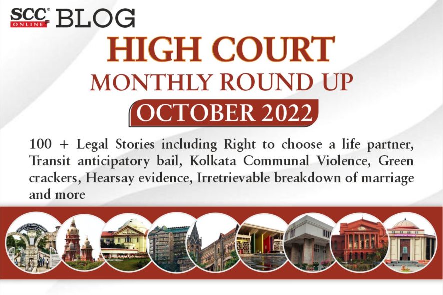 High Court Monthly Round Up] October 2022 | 100 + Legal Stories including  Right to choose a life partner, Transit anticipatory bail, Kolkata Communal  Violence, Green crackers, Hearsay evidence, Irretrievable breakdown of