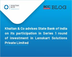 Khaitan & Co advises State Bank of India on its participation in Series 1 round of investment in Lenskart Solutions Private Limited