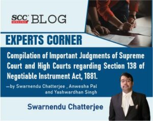 Compilation of Important Judgments of Supreme Court and High Courts  regarding Section 138 of the Negotiable Instruments Act, 1881