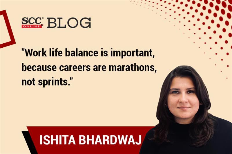 “Work life balance is important, because careers are marathons, not sprints.” Says Ishita Bhardwaj