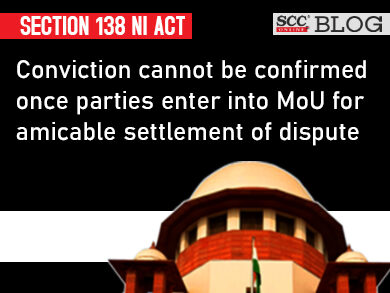 Section 138 NI Act| Conviction cannot be confirmed once parties enter into MoU for amicable settlement of dispute: Supreme Court