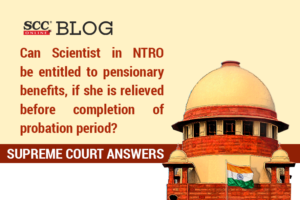 Can Scientist in NTRO be entitled to pensionary benefits, if she is relieved before completion of probation period? Supreme Court answers