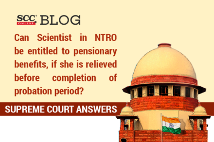 Can Scientist in NTRO be entitled to pensionary benefits, if she is relieved before completion of probation period? Supreme Court answers