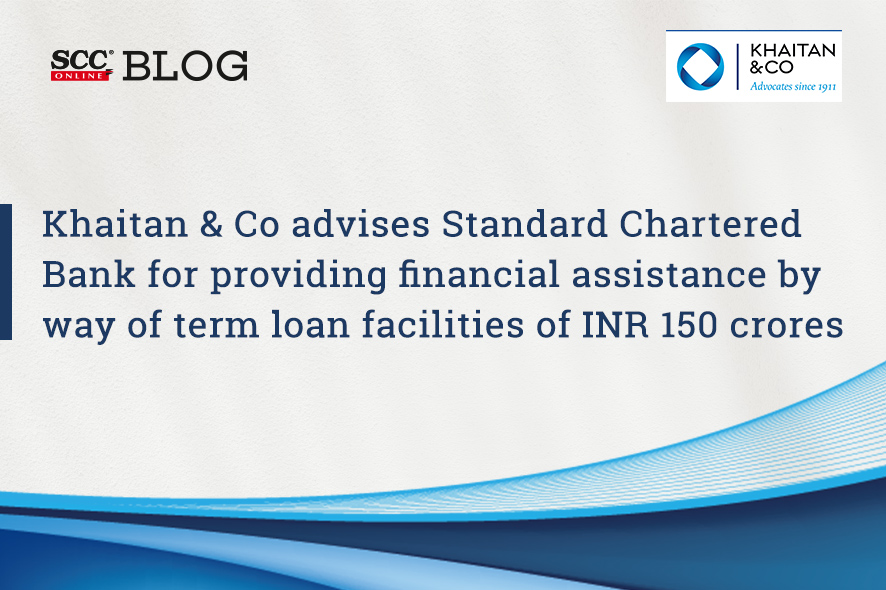 Khaitan & Co advises Standard Chartered Bank for providing financial assistance by way of term