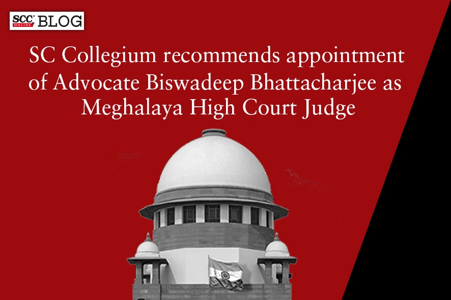 supreme court collegium meghalaya high court biswadeep bhattacharjee