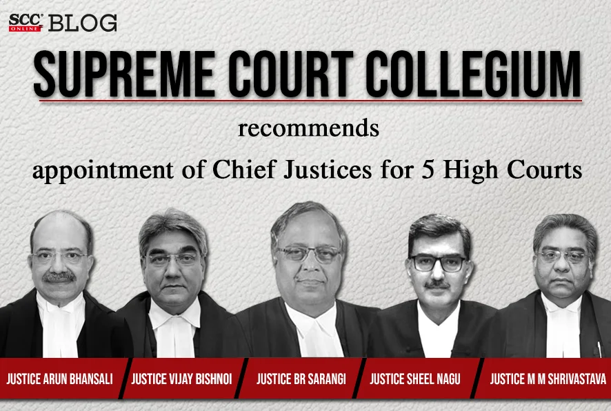 SC Collegium recommends appointment of Chief Justices for 5 High Courts