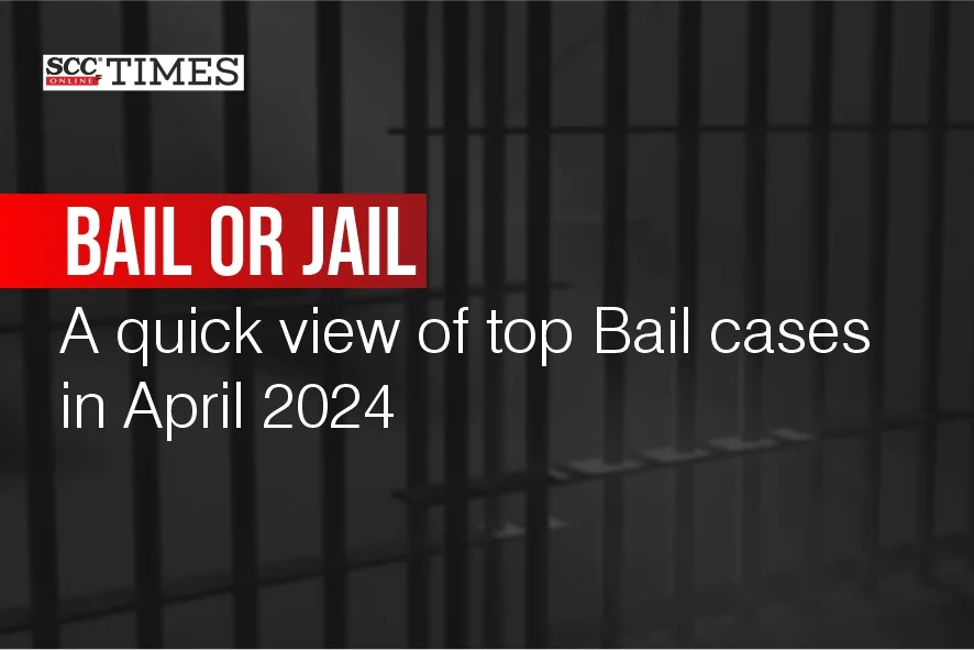 Bail cases Roundup April 2024