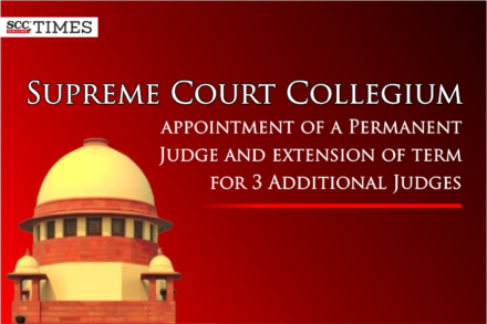 SC Collegium appointment Permanent Judge extension of term Additional Judges