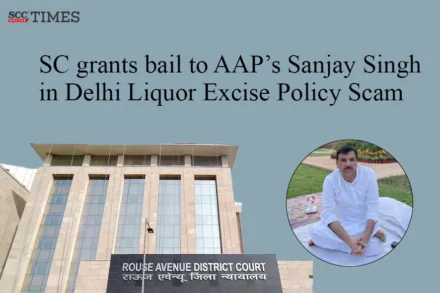 Sanjay Singh bail in Delhi Liquor Excise Policy Scam