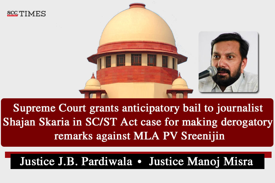 Supreme Court grants anticipatory bail to journalist Shajan Skaria in SC ST Act case for making derogatory remarks against MLA PV Sreenijin SCC Time
