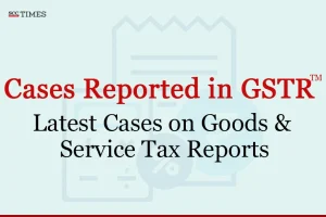 Latest Cases on Goods & Service Tax