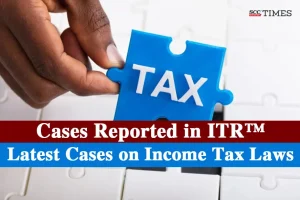 Latest Cases on Income Tax Laws