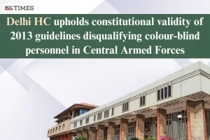 Delhi HC upholds constitutional validity of 2013 guidelines disqualifying colour-blind personnel in Central Armed Forces