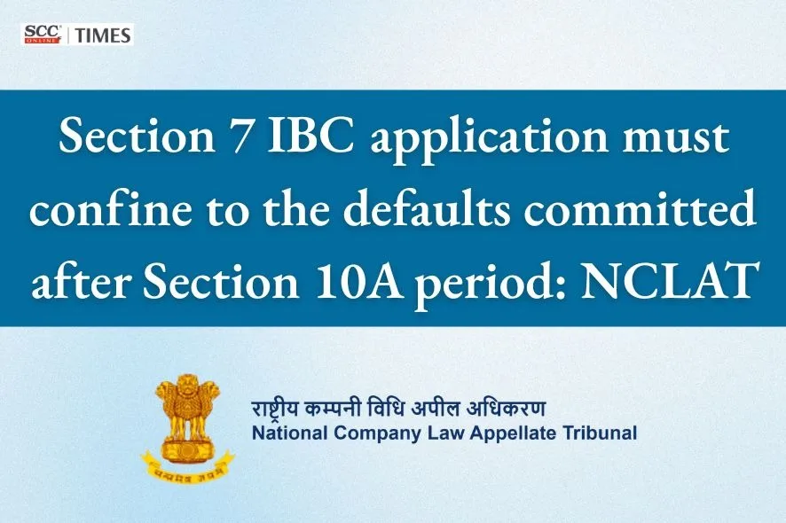 Section 7 IBC application maintainable for post-Section 10A defaults